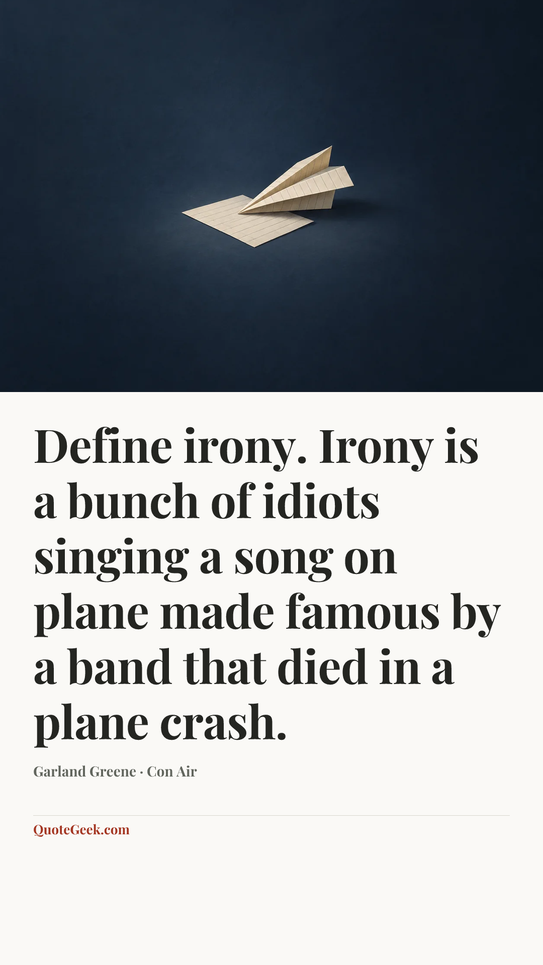 “Define irony. Irony is a bunch of idiots singing a song on plane made famous by a band that died in a plane crash.” — Garland Greene · Con Air. Illustrated QuoteGeek card.