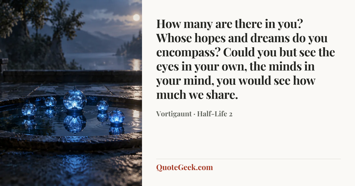 “How many are there in you? Whose hopes and dreams do you encompass? Could you but see the eyes in your own, the minds in your mind, you would see how much we share.” — Vortigaunt · Half-Life 2. Illustrated QuoteGeek card.