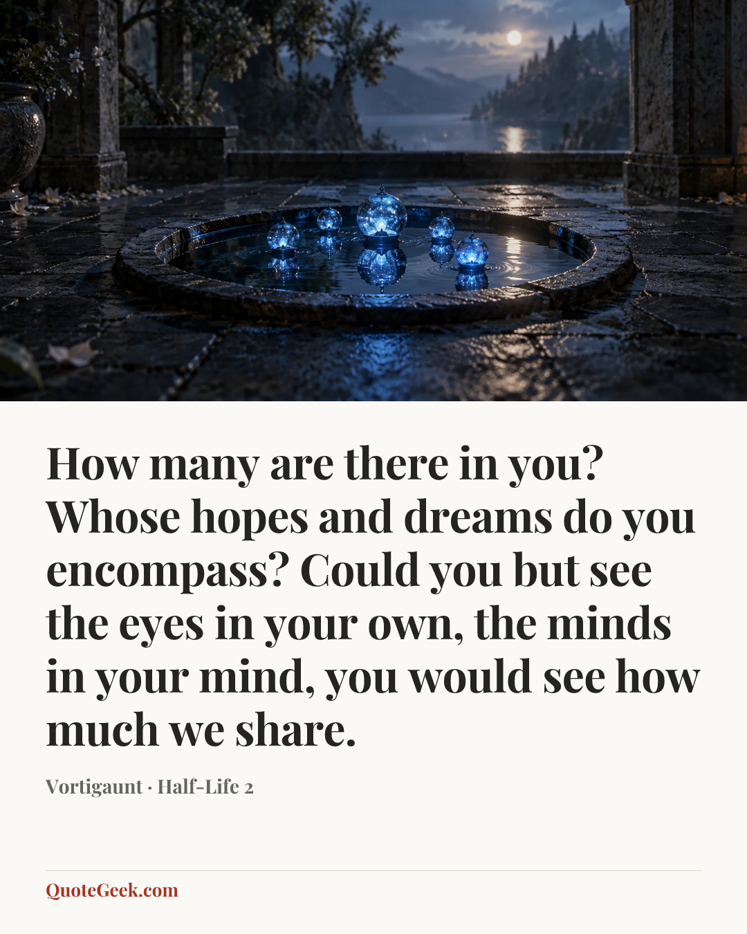 “How many are there in you? Whose hopes and dreams do you encompass? Could you but see the eyes in your own, the minds in your mind, you would see how much we share.” — Vortigaunt · Half-Life 2. Illustrated QuoteGeek card.