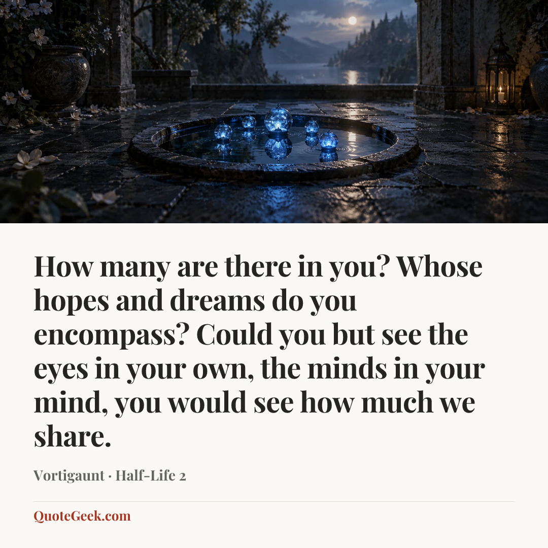 “How many are there in you? Whose hopes and dreams do you encompass? Could you but see the eyes in your own, the minds in your mind, you would see how much we share.” — Vortigaunt · Half-Life 2. Illustrated QuoteGeek card.