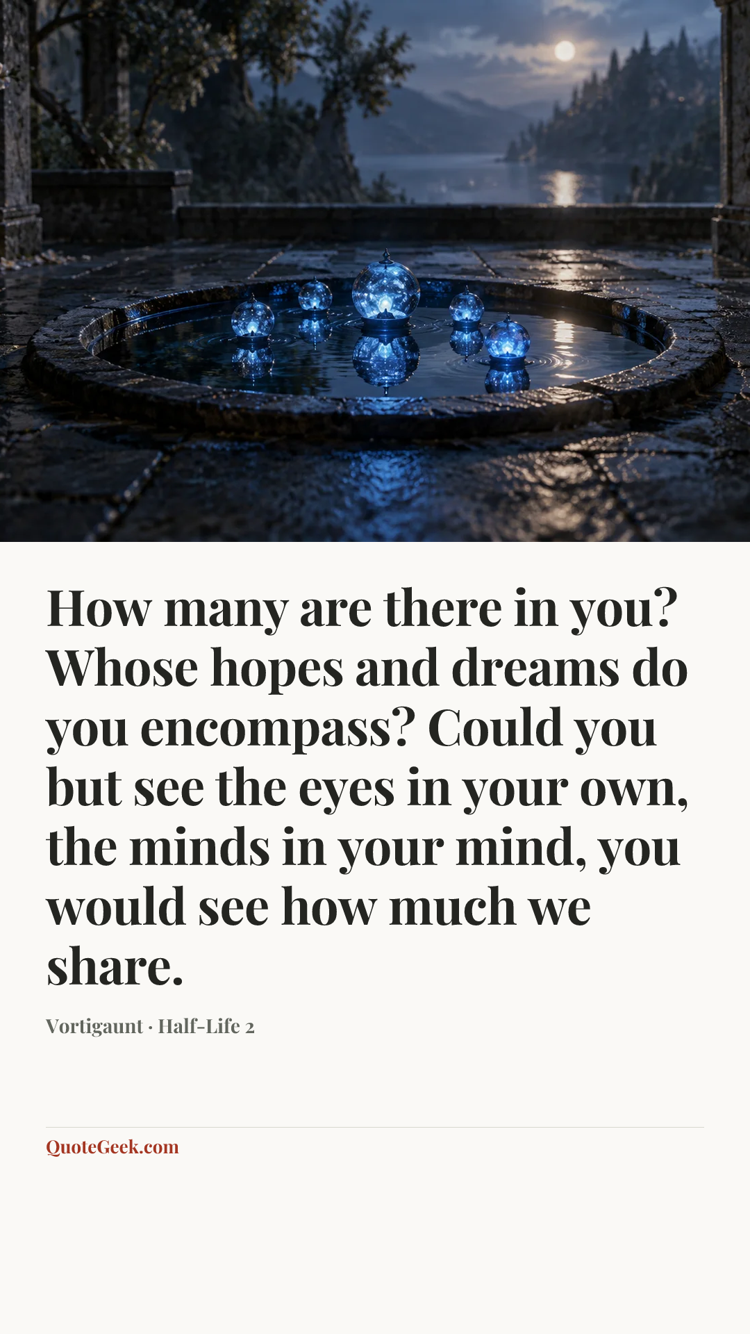 “How many are there in you? Whose hopes and dreams do you encompass? Could you but see the eyes in your own, the minds in your mind, you would see how much we share.” — Vortigaunt · Half-Life 2. Illustrated QuoteGeek card.