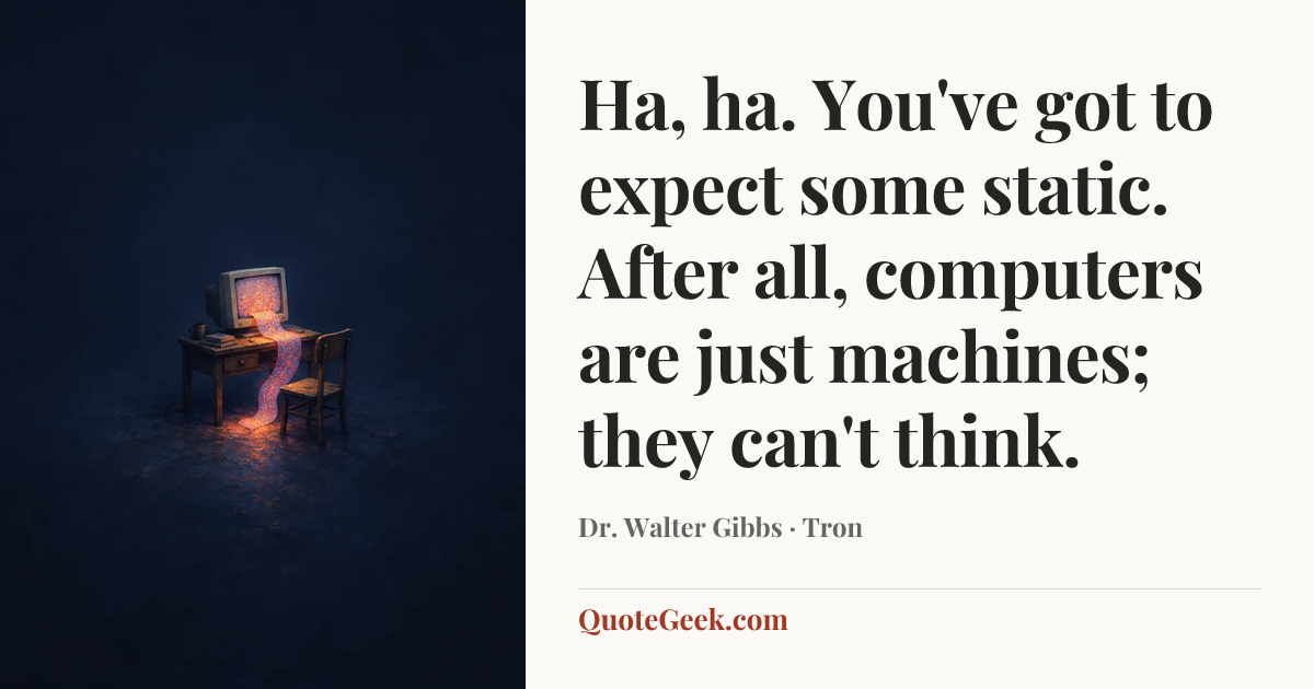 “Ha, ha. You've got to expect some static. After all, computers are just machines; they can't think.” — Dr. Walter Gibbs · Tron. Illustrated QuoteGeek card.