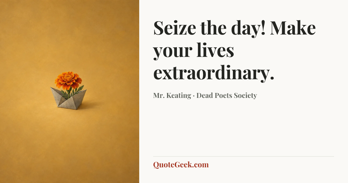 “Seize the day! Make your lives extraordinary.” — Mr. Keating · Dead Poets Society. Illustrated QuoteGeek card.