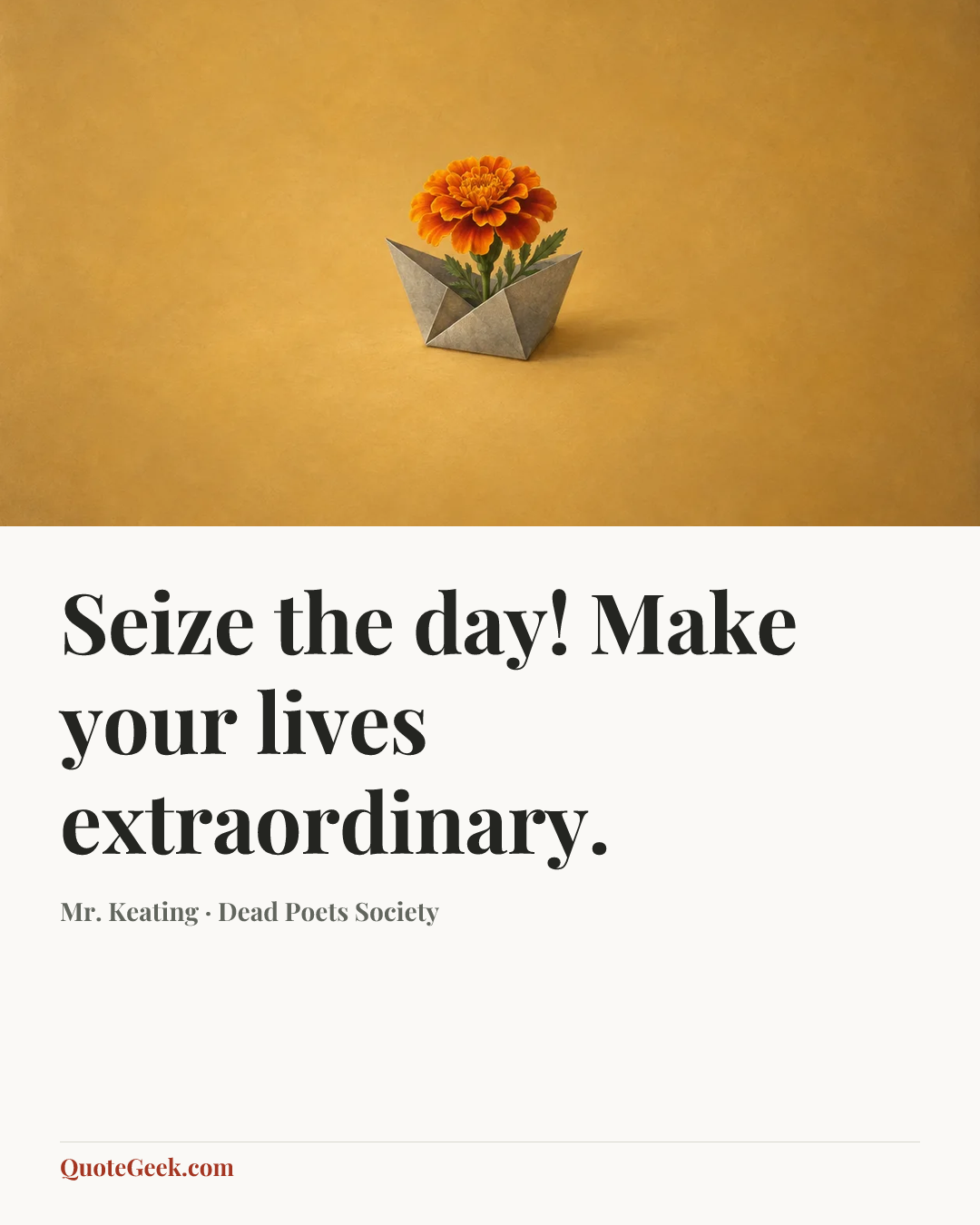 “Seize the day! Make your lives extraordinary.” — Mr. Keating · Dead Poets Society. Illustrated QuoteGeek card.