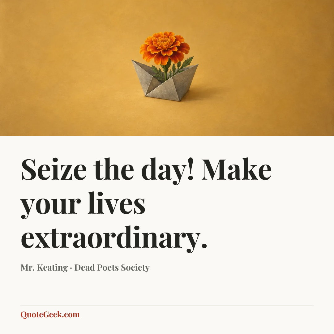 “Seize the day! Make your lives extraordinary.” — Mr. Keating · Dead Poets Society. Illustrated QuoteGeek card.