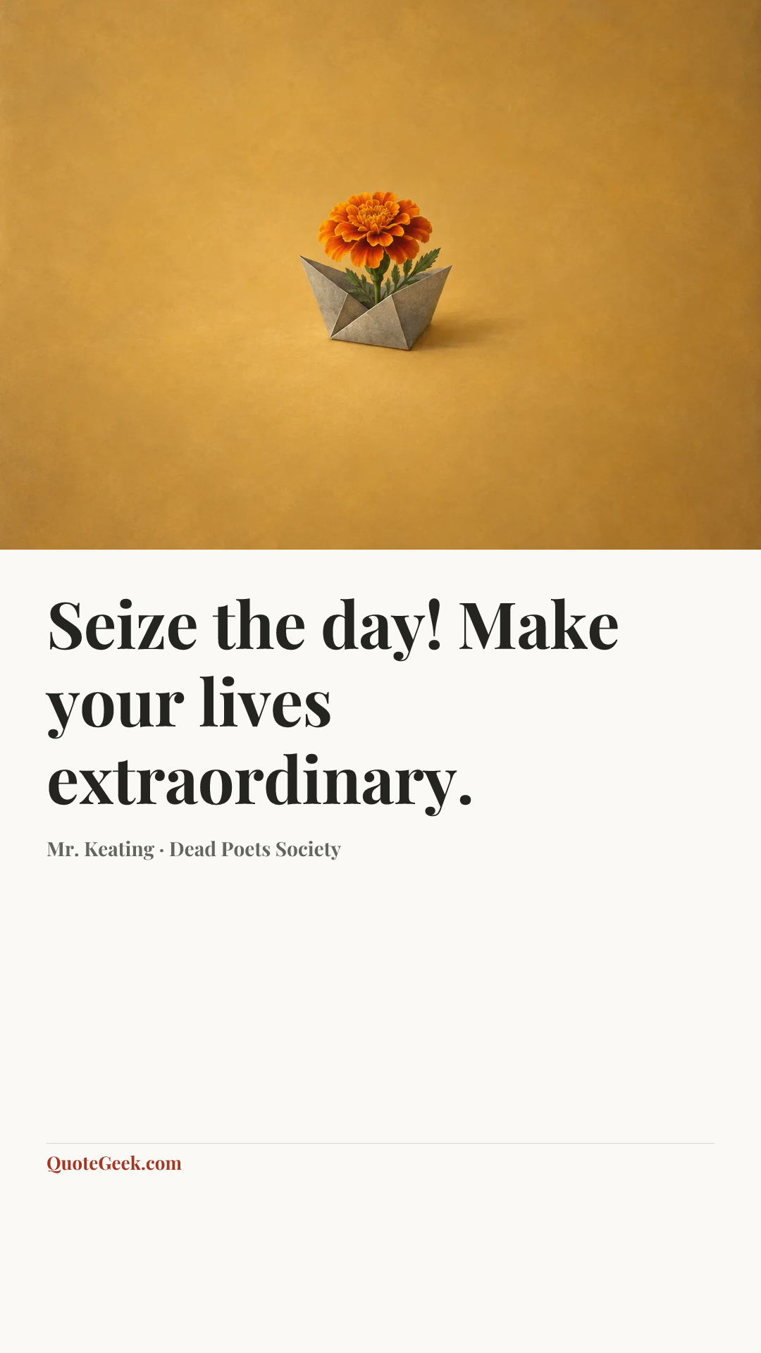 “Seize the day! Make your lives extraordinary.” — Mr. Keating · Dead Poets Society. Illustrated QuoteGeek card.