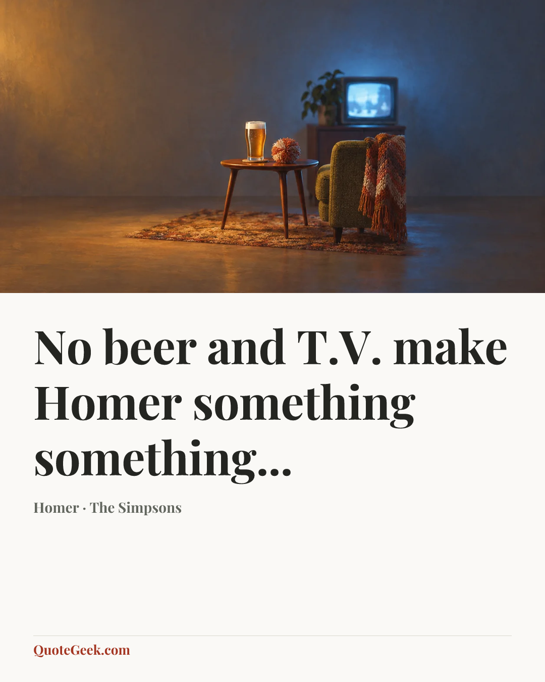 “No beer and T.V. make Homer something something...” — Homer · The Simpsons. Illustrated QuoteGeek card.