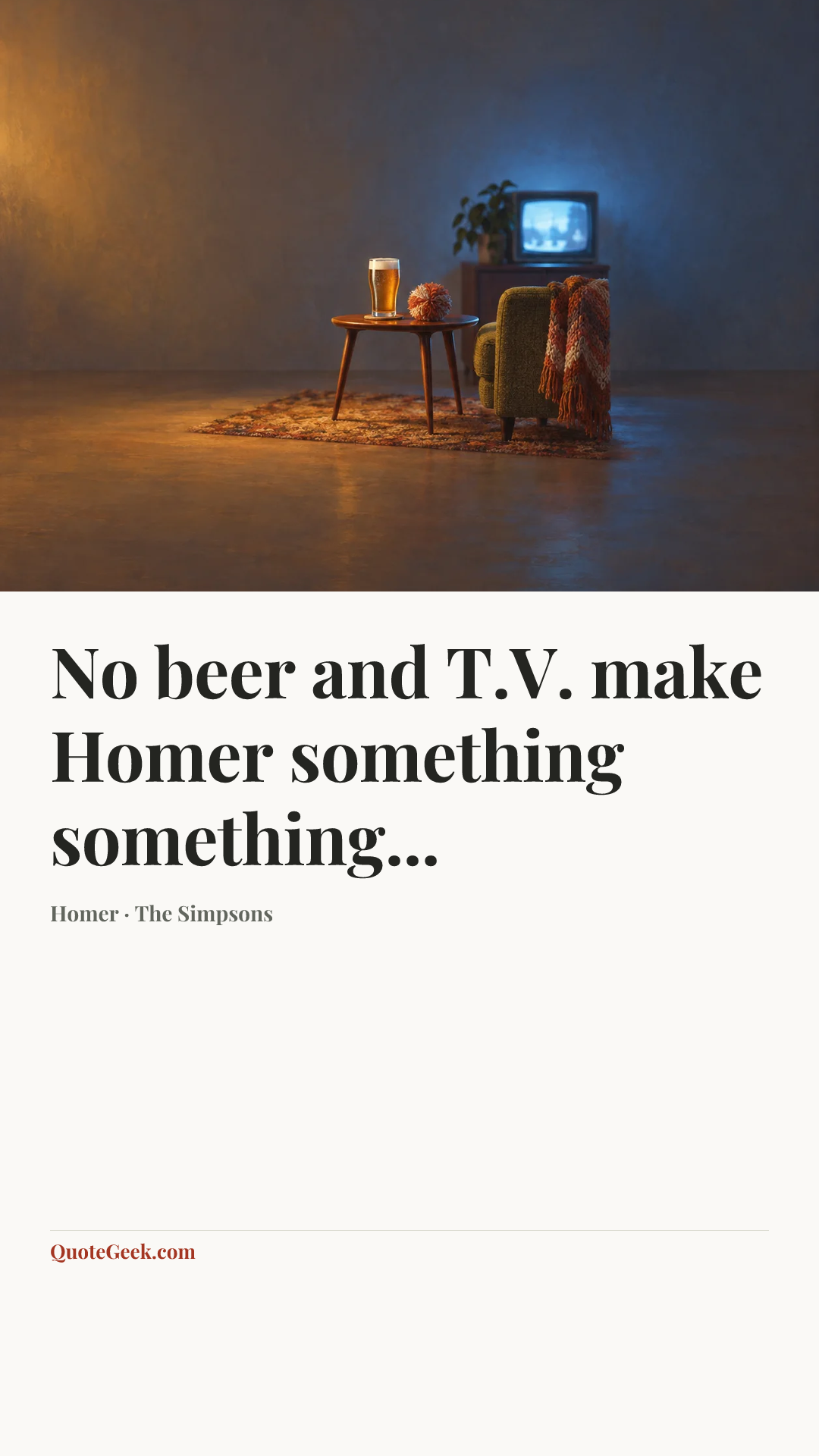 “No beer and T.V. make Homer something something...” — Homer · The Simpsons. Illustrated QuoteGeek card.
