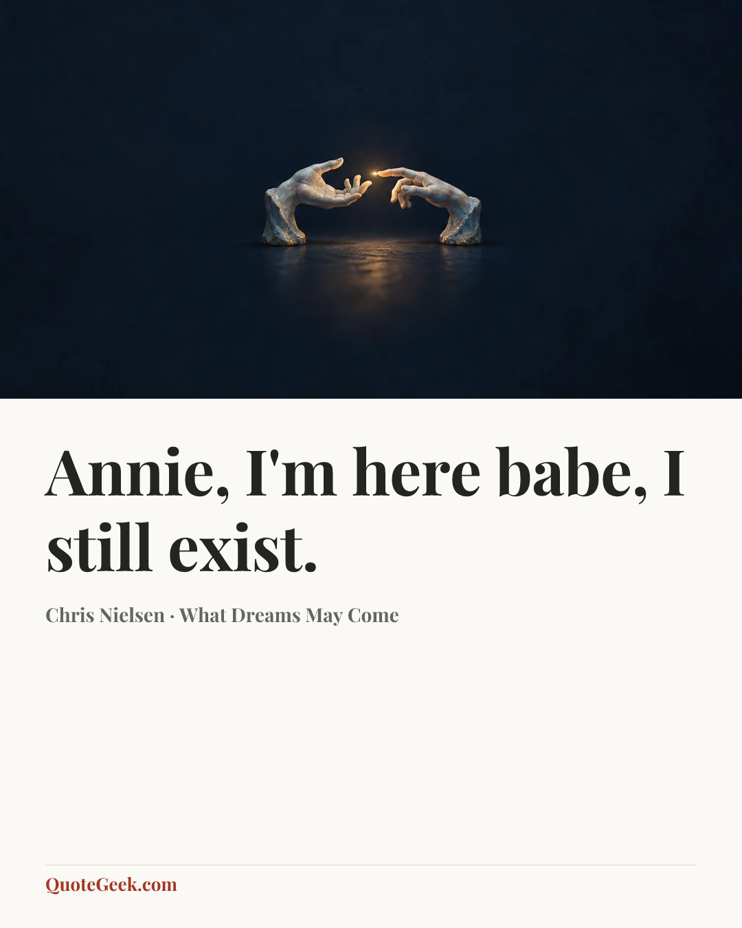“Annie, I'm here babe, I still exist.” — Chris Nielsen · What Dreams May Come. Illustrated QuoteGeek card.