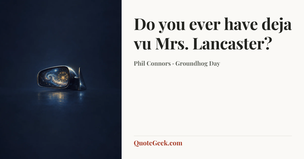 “Do you ever have deja vu Mrs. Lancaster?” — Phil Connors · Groundhog Day. Illustrated QuoteGeek card.