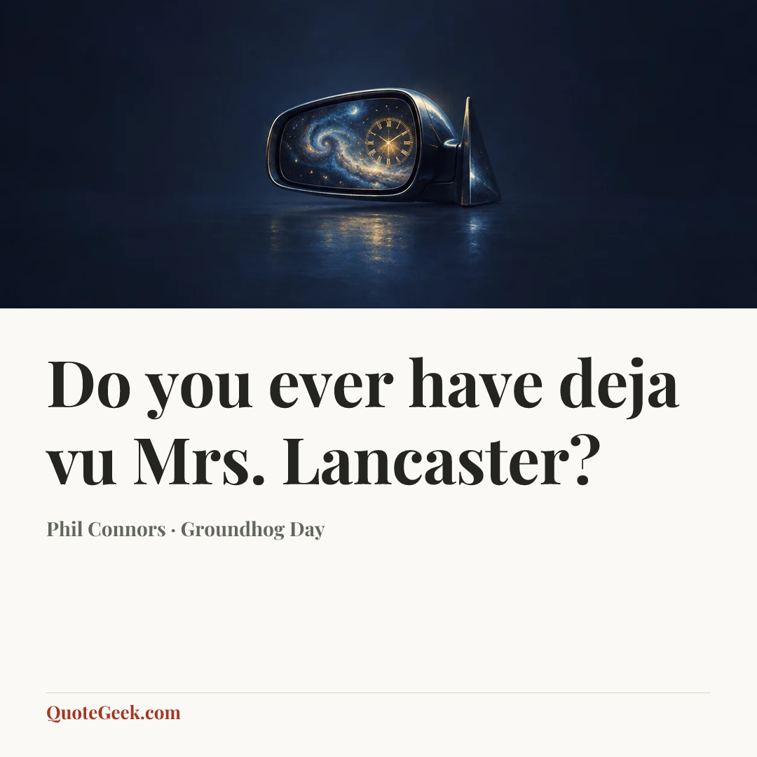 “Do you ever have deja vu Mrs. Lancaster?” — Phil Connors · Groundhog Day. Illustrated QuoteGeek card.