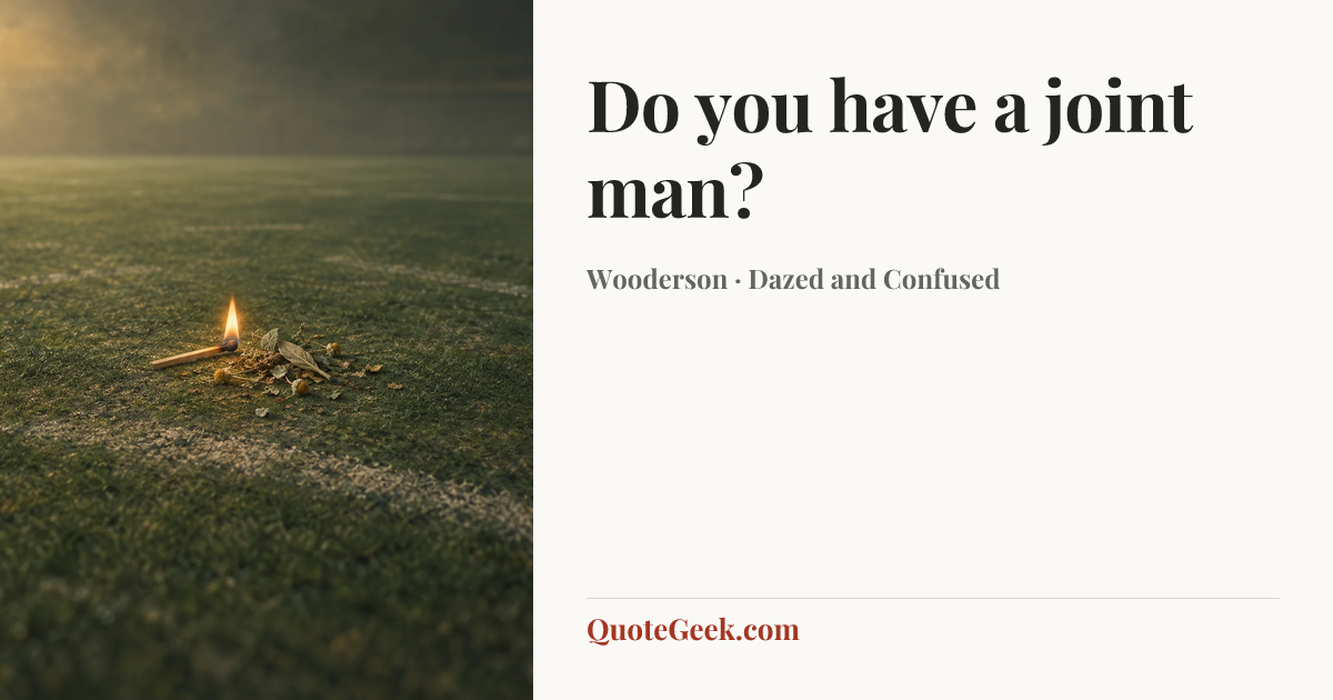 “Do you have a joint man?” — Wooderson · Dazed and Confused. Illustrated QuoteGeek card.