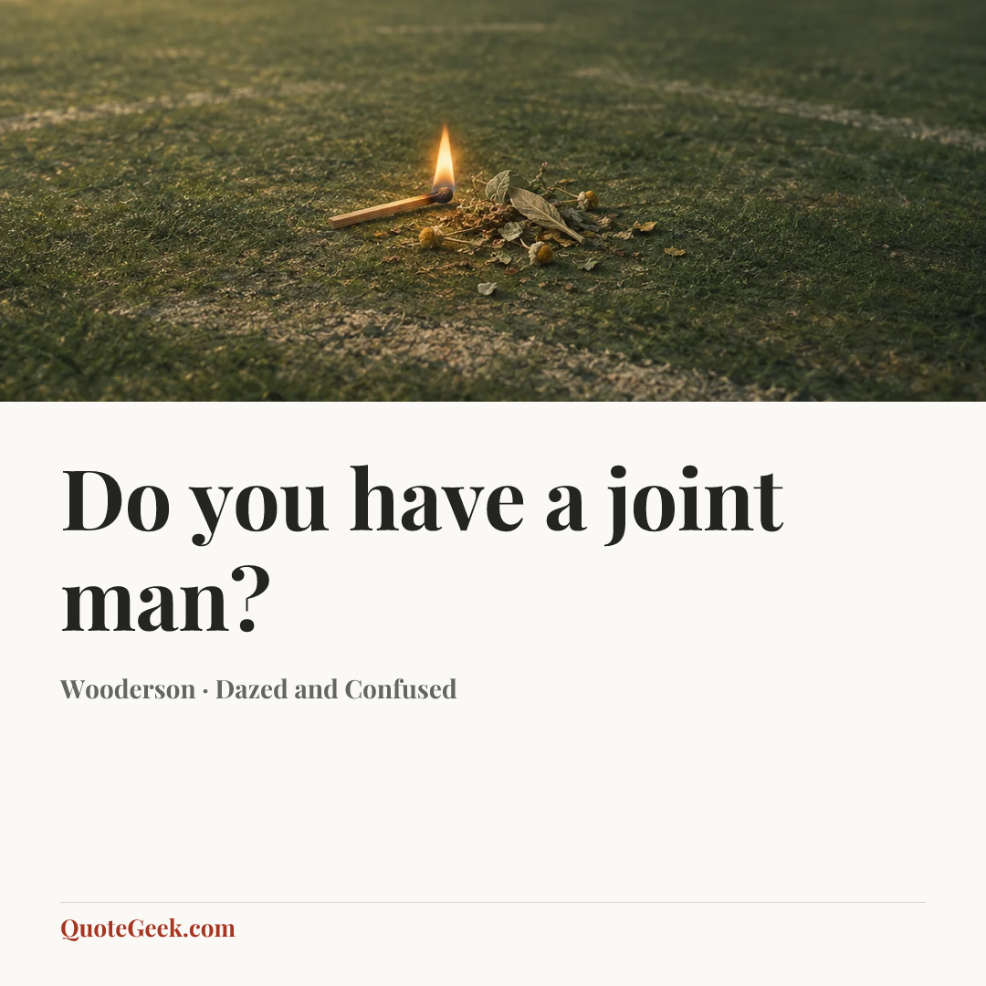 “Do you have a joint man?” — Wooderson · Dazed and Confused. Illustrated QuoteGeek card.