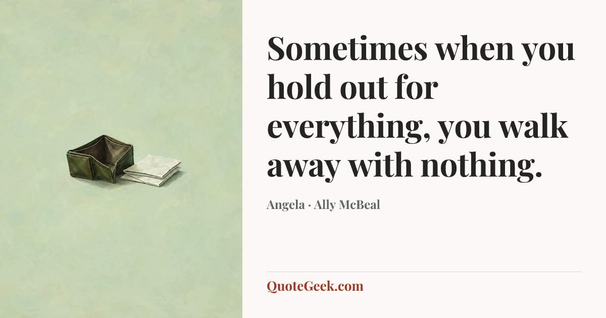 “Sometimes when you hold out for everything, you walk away with nothing.” — Angela · Ally McBeal. Illustrated QuoteGeek card.
