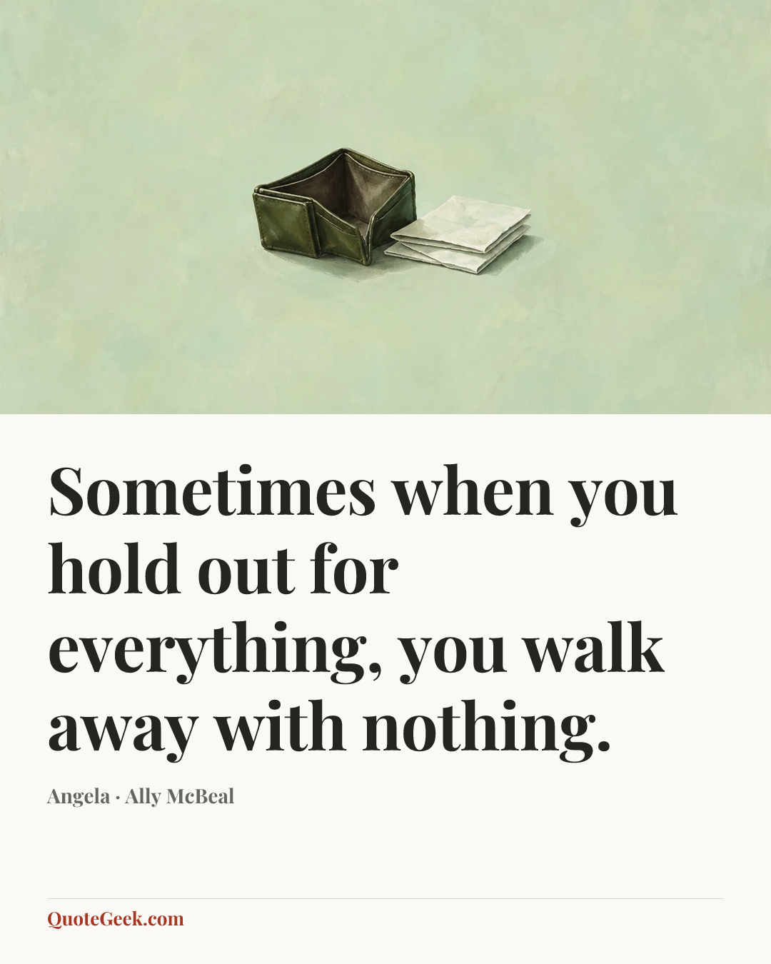 “Sometimes when you hold out for everything, you walk away with nothing.” — Angela · Ally McBeal. Illustrated QuoteGeek card.
