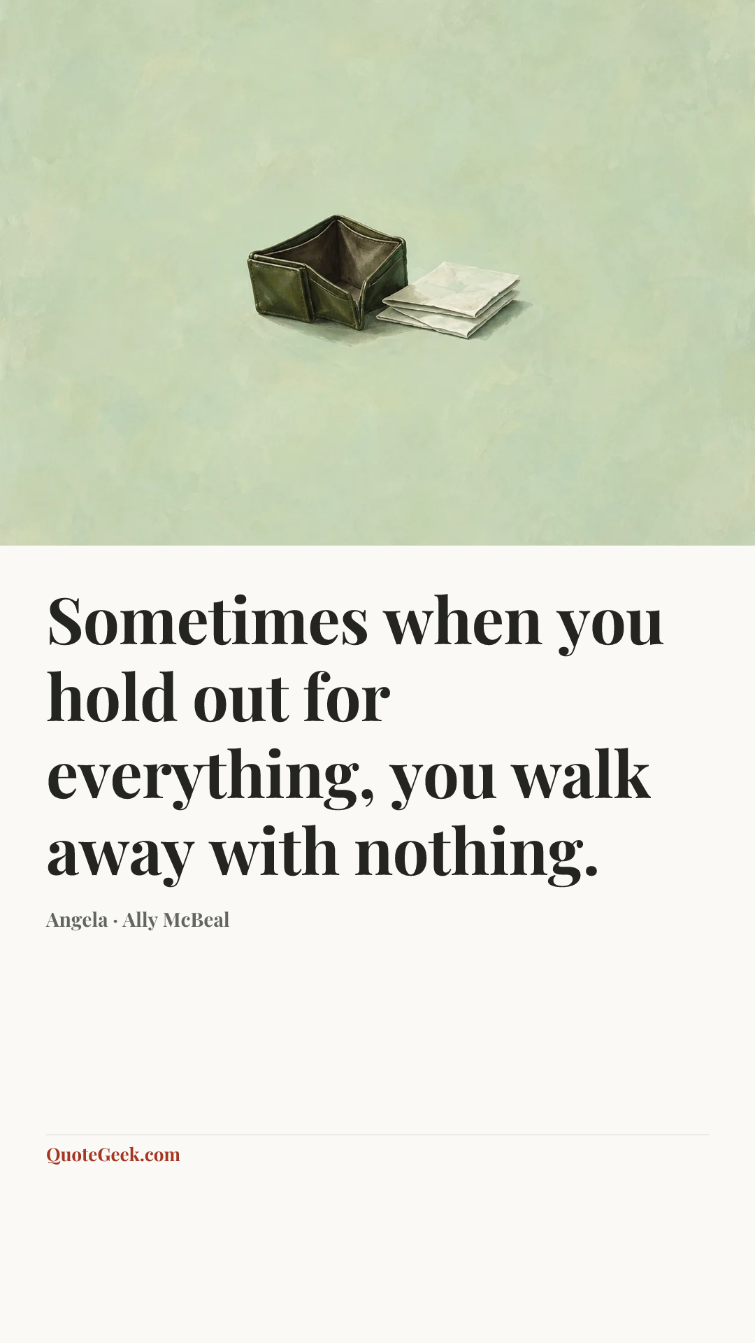 “Sometimes when you hold out for everything, you walk away with nothing.” — Angela · Ally McBeal. Illustrated QuoteGeek card.