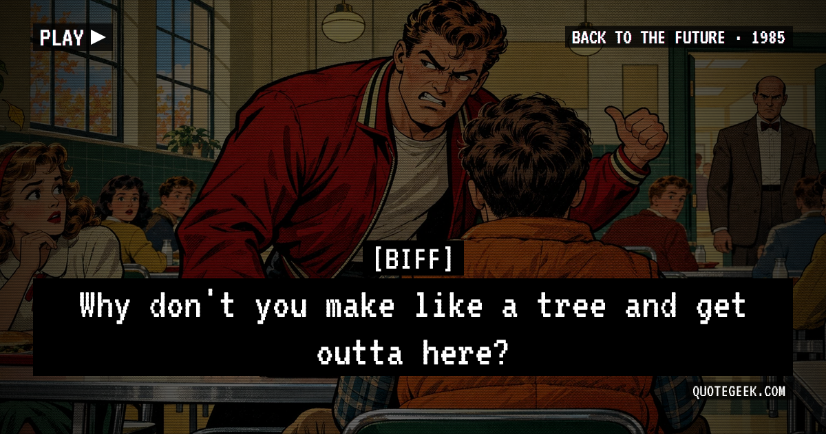 “Why don't you make like a tree and get outta here?” — Biff · Back to the Future. Illustrated QuoteGeek card.