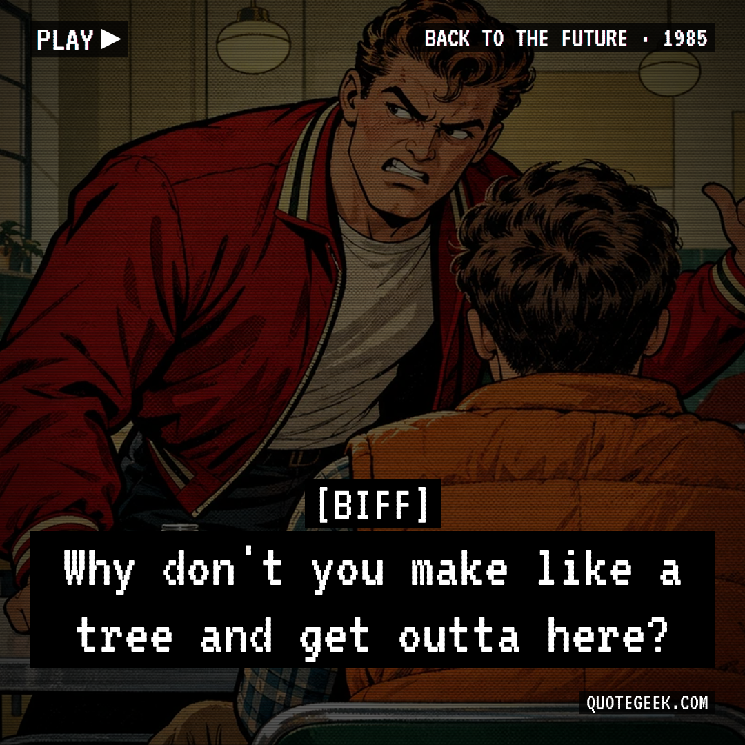 “Why don't you make like a tree and get outta here?” — Biff · Back to the Future. Illustrated QuoteGeek card.