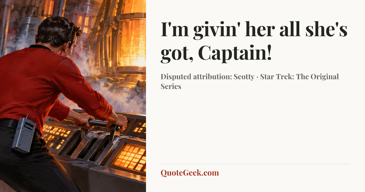 “I'm givin' her all she's got, Captain!” — Disputed attribution: Scotty · Star Trek: The Original Series. Illustrated QuoteGeek card.