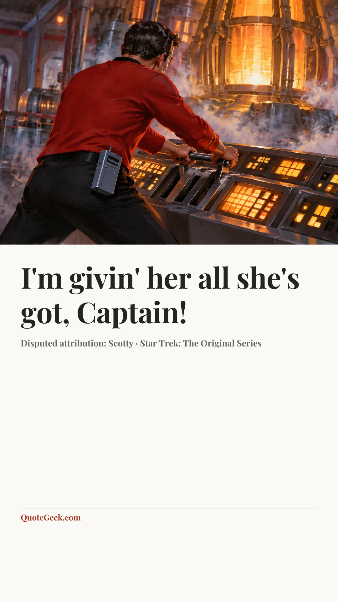 “I'm givin' her all she's got, Captain!” — Disputed attribution: Scotty · Star Trek: The Original Series. Illustrated QuoteGeek card.
