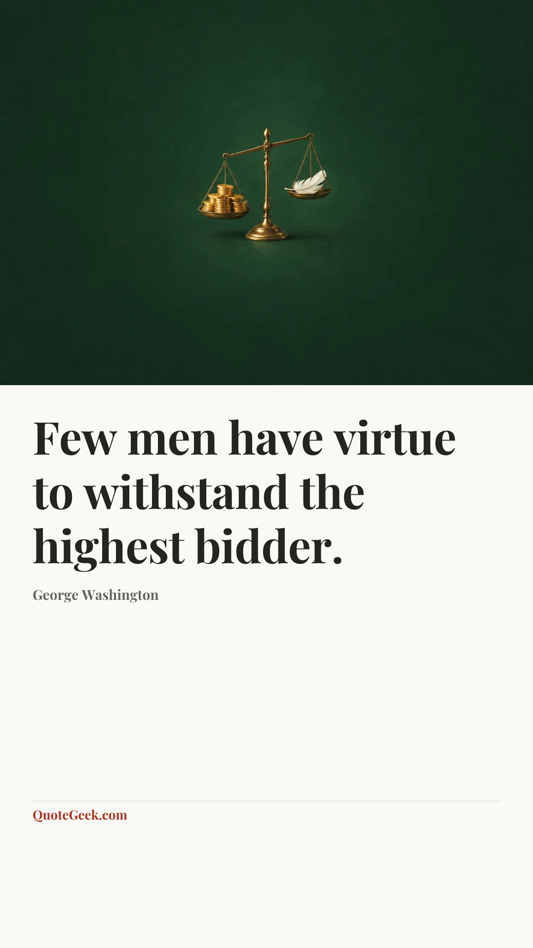 “Few men have virtue to withstand the highest bidder.” — George Washington. Illustrated QuoteGeek card.