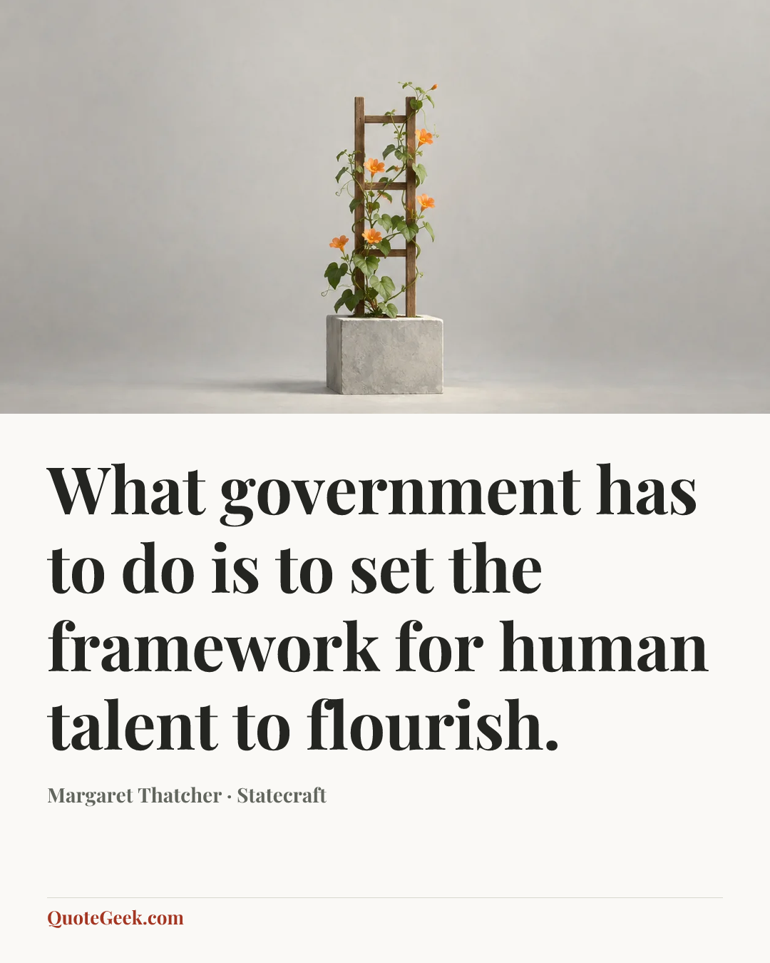 “What government has to do is to set the framework for human talent to flourish.” — Margaret Thatcher · Statecraft. Illustrated QuoteGeek card.