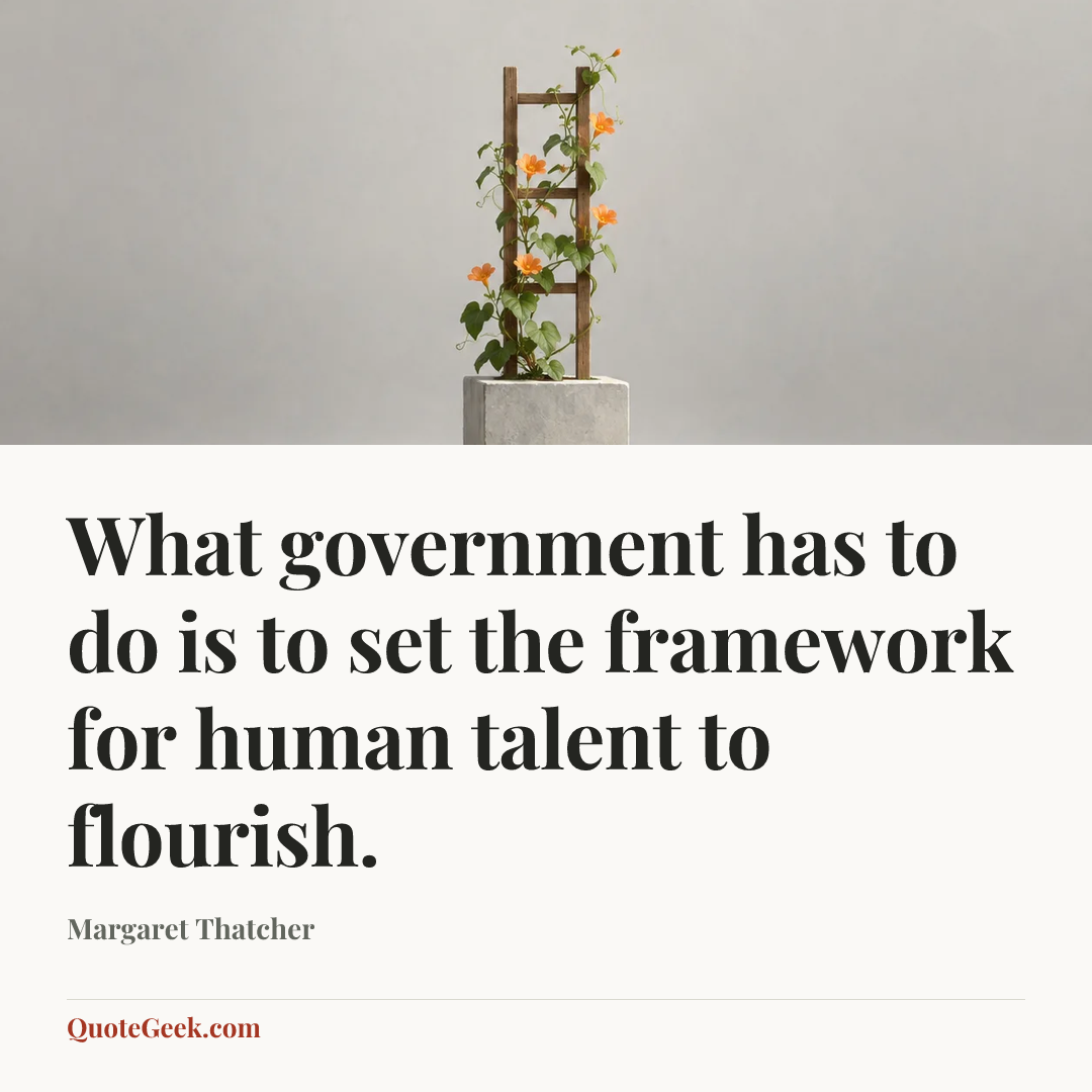 “What government has to do is to set the framework for human talent to flourish.” — Margaret Thatcher. Illustrated QuoteGeek card.