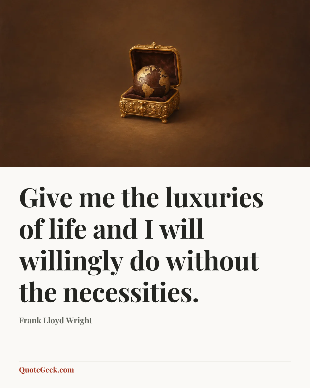 “Give me the luxuries of life and I will willingly do without the necessities.” — Frank Lloyd Wright. Illustrated QuoteGeek card.