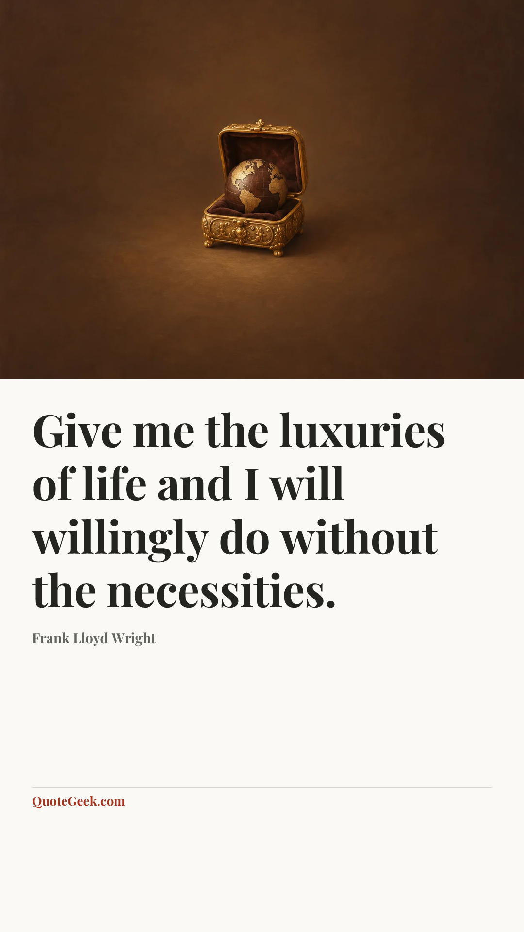 “Give me the luxuries of life and I will willingly do without the necessities.” — Frank Lloyd Wright. Illustrated QuoteGeek card.