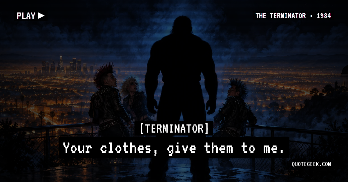 “Your clothes, give them to me.” — Terminator · The Terminator. Illustrated QuoteGeek card.