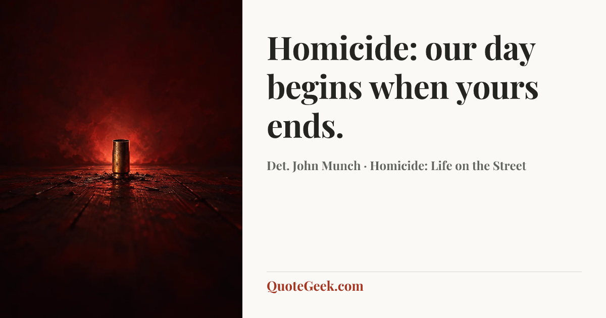 “Homicide: our day begins when yours ends.” — Det. John Munch · Homicide: Life on the Street. Illustrated QuoteGeek card.