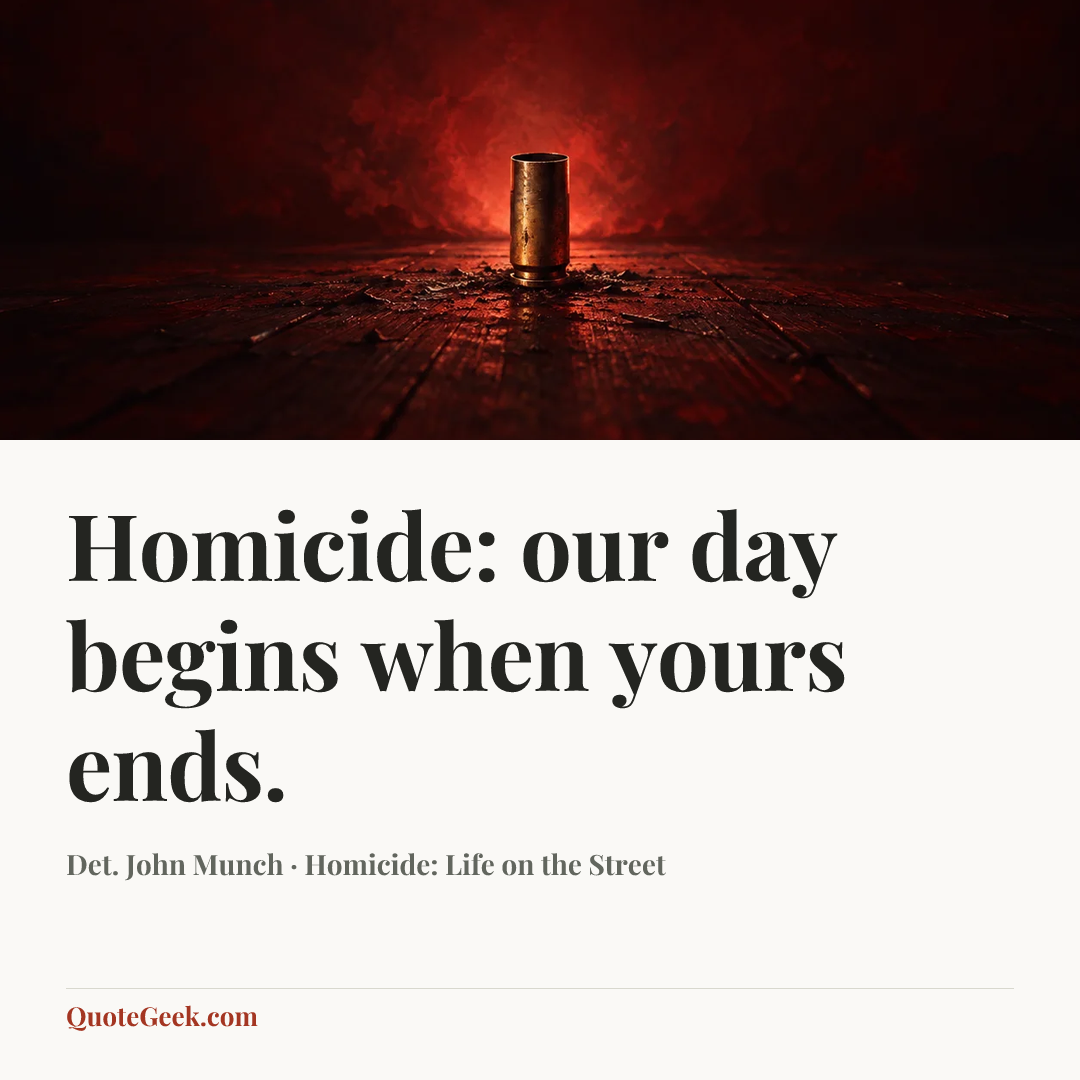 “Homicide: our day begins when yours ends.” — Det. John Munch · Homicide: Life on the Street. Illustrated QuoteGeek card.