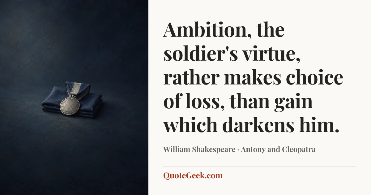 “Ambition, the soldier's virtue, rather makes choice of loss, than gain which darkens him.” — William Shakespeare · Antony and Cleopatra. Illustrated QuoteGeek card.