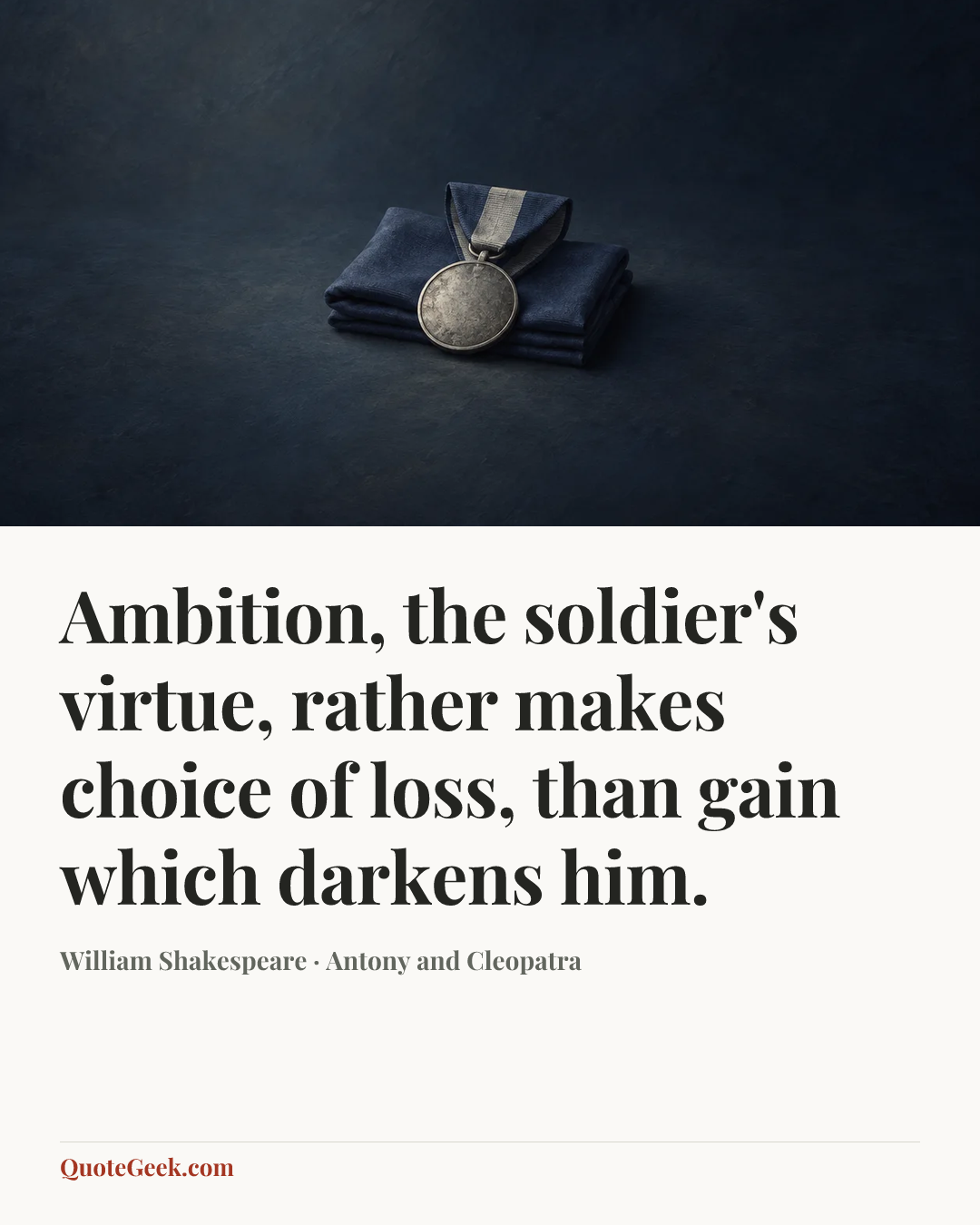 “Ambition, the soldier's virtue, rather makes choice of loss, than gain which darkens him.” — William Shakespeare · Antony and Cleopatra. Illustrated QuoteGeek card.