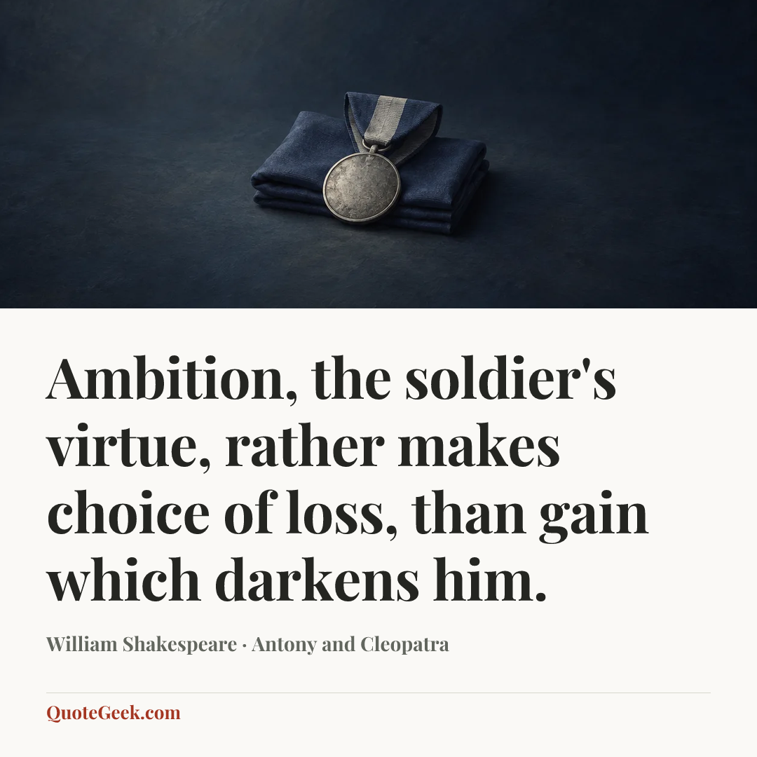 “Ambition, the soldier's virtue, rather makes choice of loss, than gain which darkens him.” — William Shakespeare · Antony and Cleopatra. Illustrated QuoteGeek card.