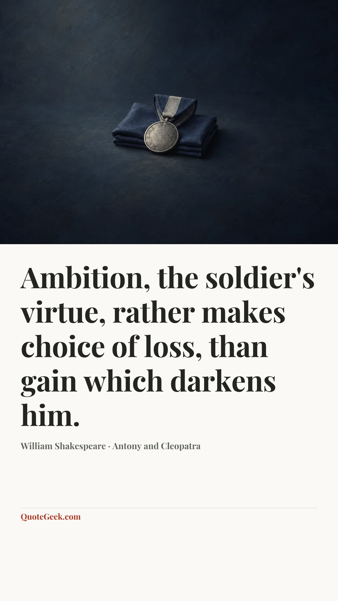 “Ambition, the soldier's virtue, rather makes choice of loss, than gain which darkens him.” — William Shakespeare · Antony and Cleopatra. Illustrated QuoteGeek card.