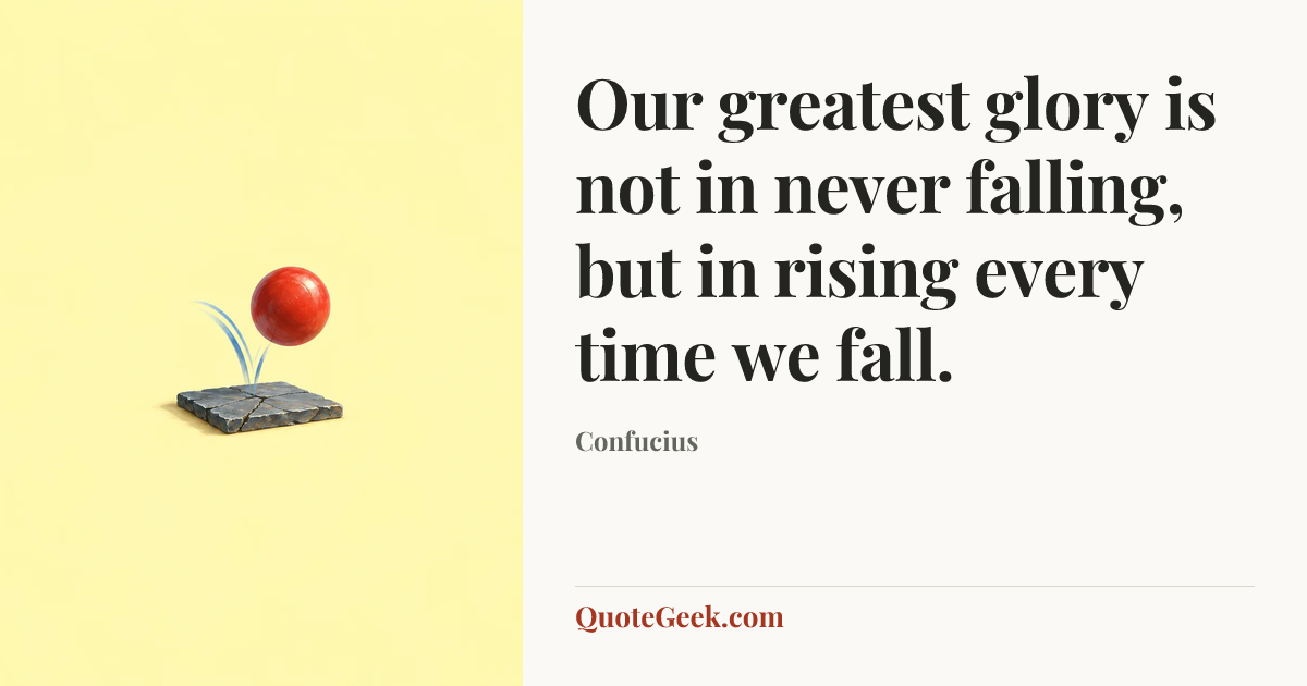 “Our greatest glory is not in never falling, but in rising every time we fall.” — Confucius. Illustrated QuoteGeek card.