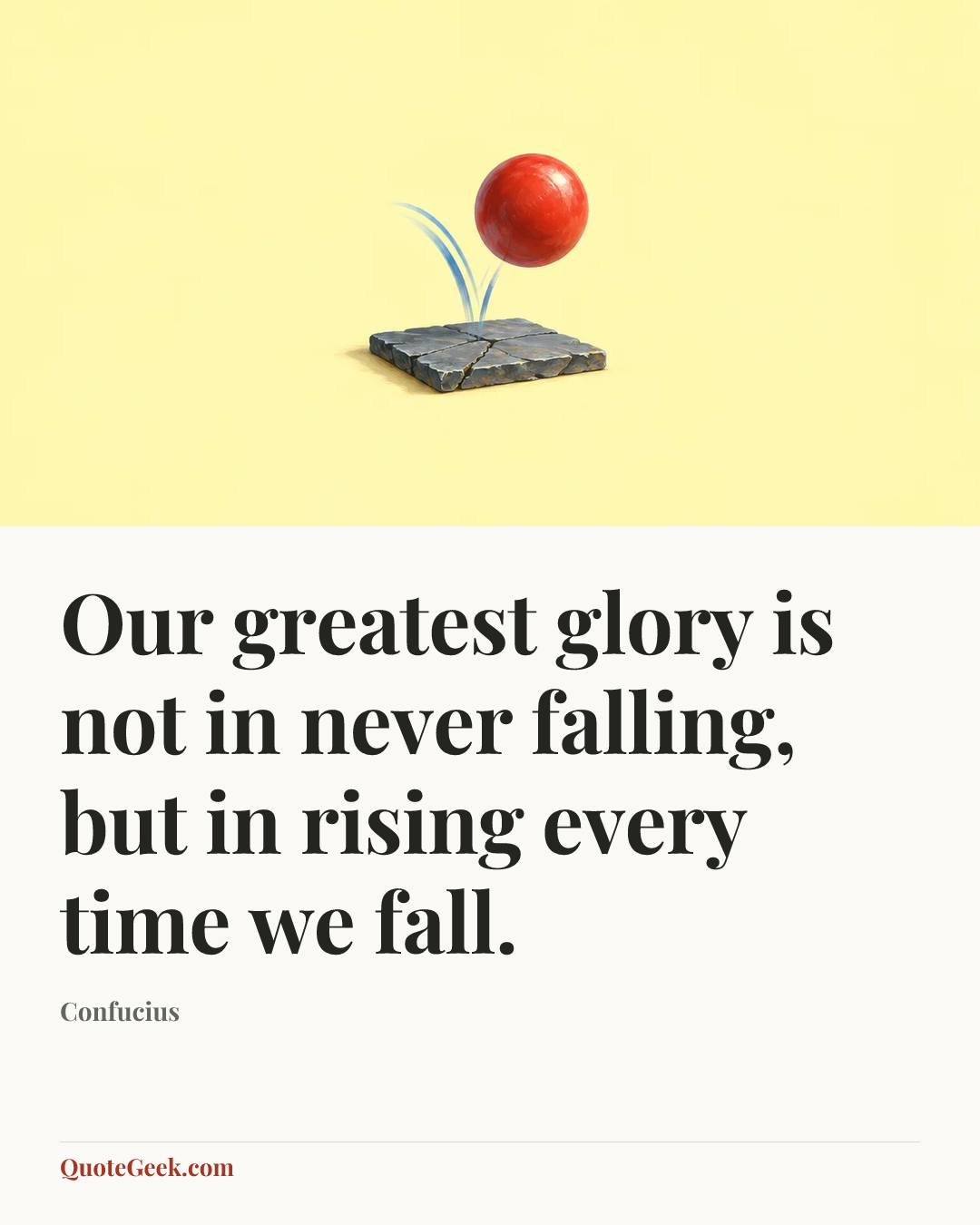 “Our greatest glory is not in never falling, but in rising every time we fall.” — Confucius. Illustrated QuoteGeek card.