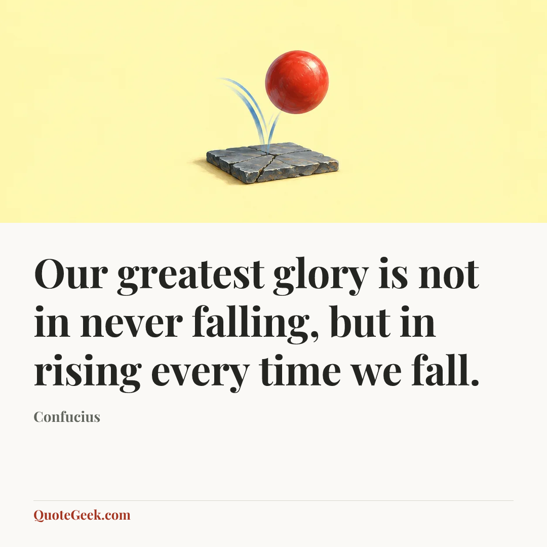 “Our greatest glory is not in never falling, but in rising every time we fall.” — Confucius. Illustrated QuoteGeek card.