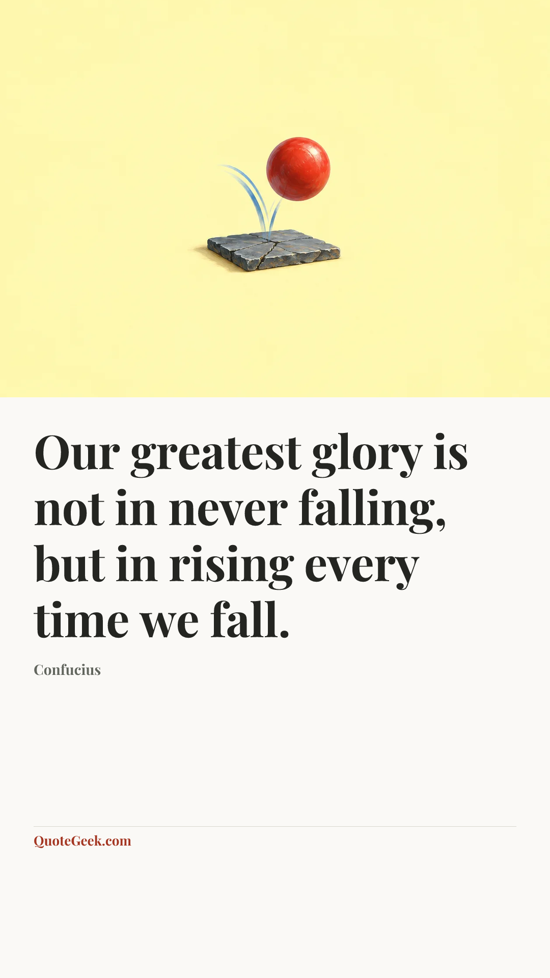 “Our greatest glory is not in never falling, but in rising every time we fall.” — Confucius. Illustrated QuoteGeek card.