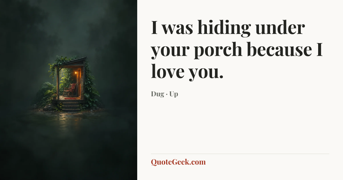 “I was hiding under your porch because I love you.” — Dug · Up. Illustrated QuoteGeek card.