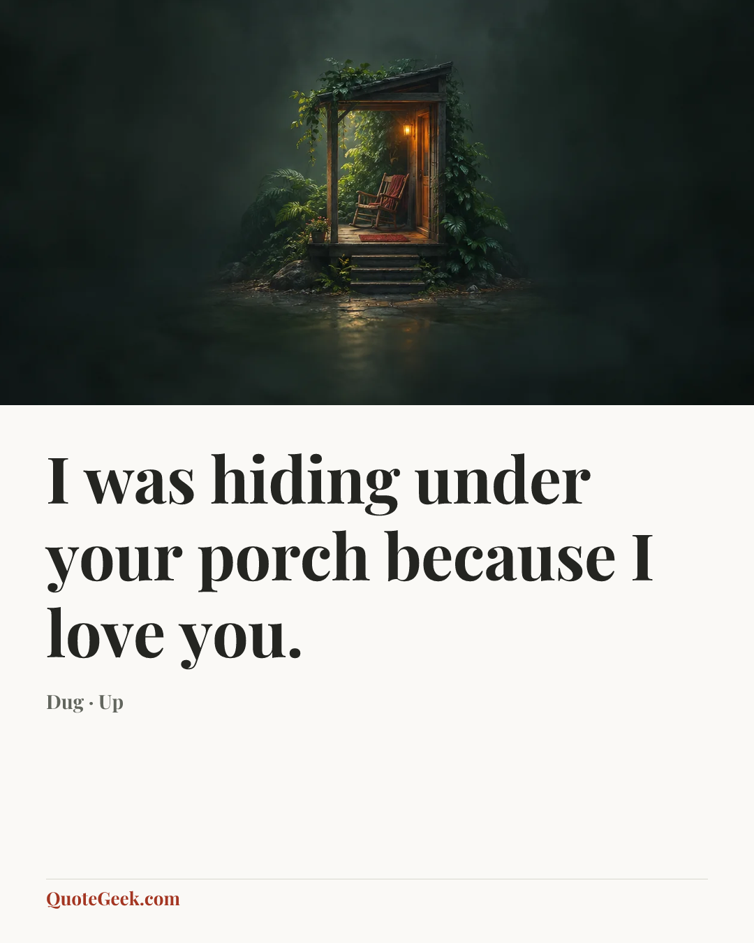 “I was hiding under your porch because I love you.” — Dug · Up. Illustrated QuoteGeek card.