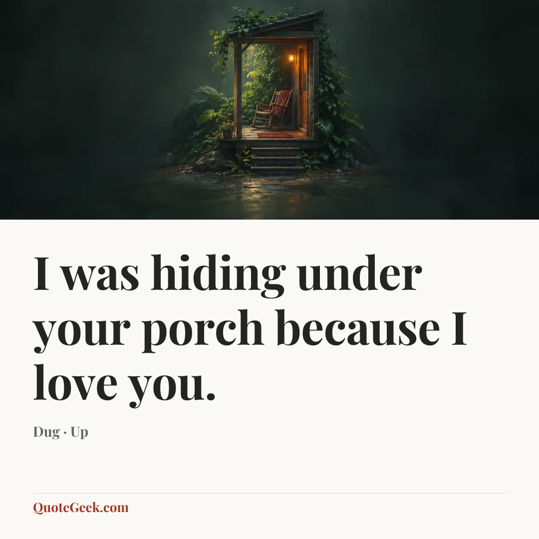 “I was hiding under your porch because I love you.” — Dug · Up. Illustrated QuoteGeek card.