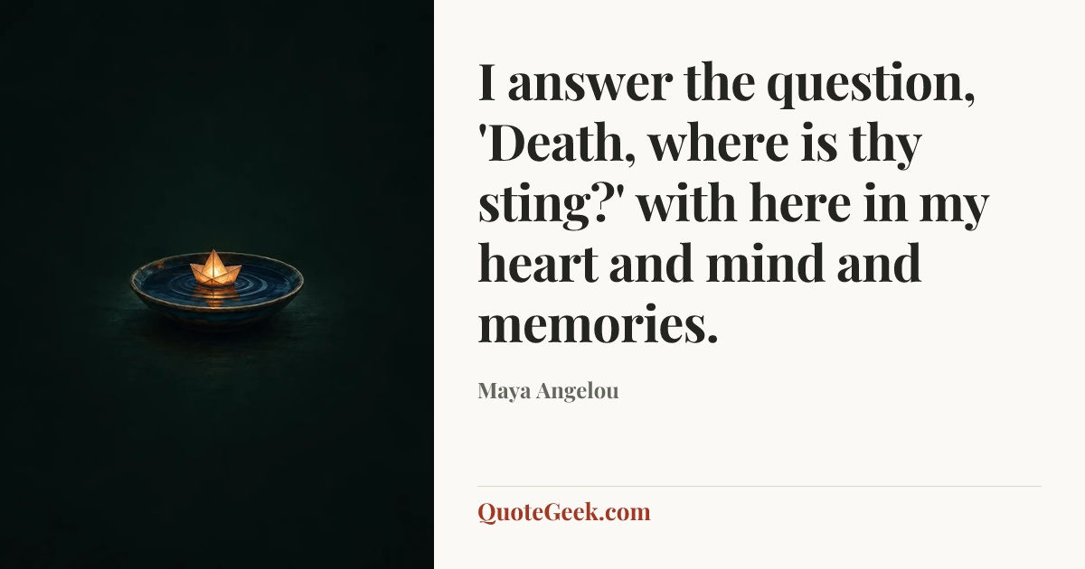 “I answer the question, 'Death, where is thy sting?' with here in my heart and mind and memories.” — Maya Angelou. Illustrated QuoteGeek card.