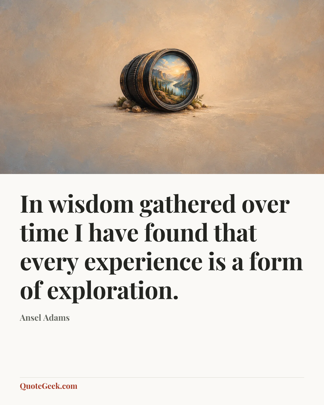 “In wisdom gathered over time I have found that every experience is a form of exploration.” — Ansel Adams. Illustrated QuoteGeek card.