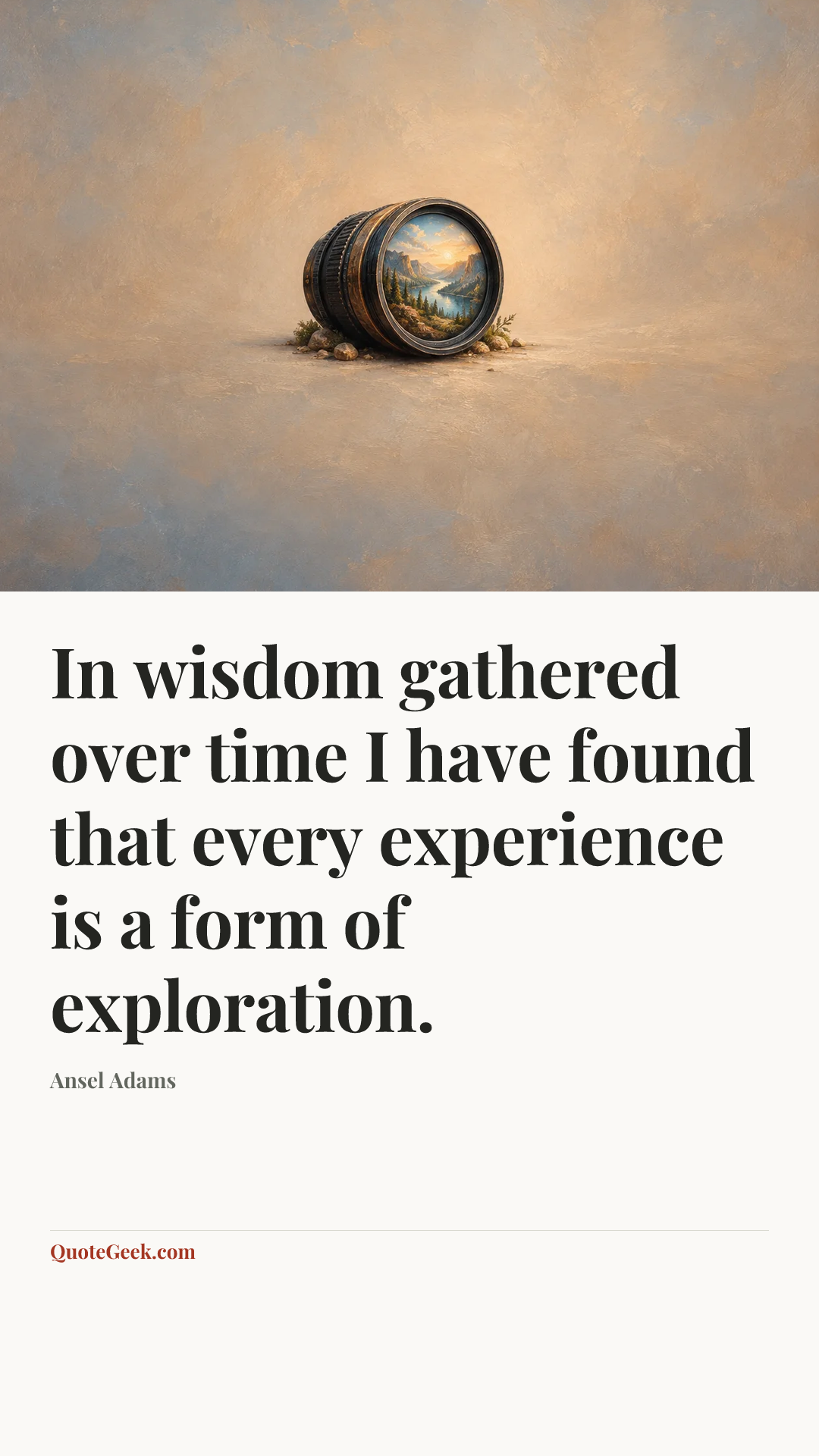 “In wisdom gathered over time I have found that every experience is a form of exploration.” — Ansel Adams. Illustrated QuoteGeek card.