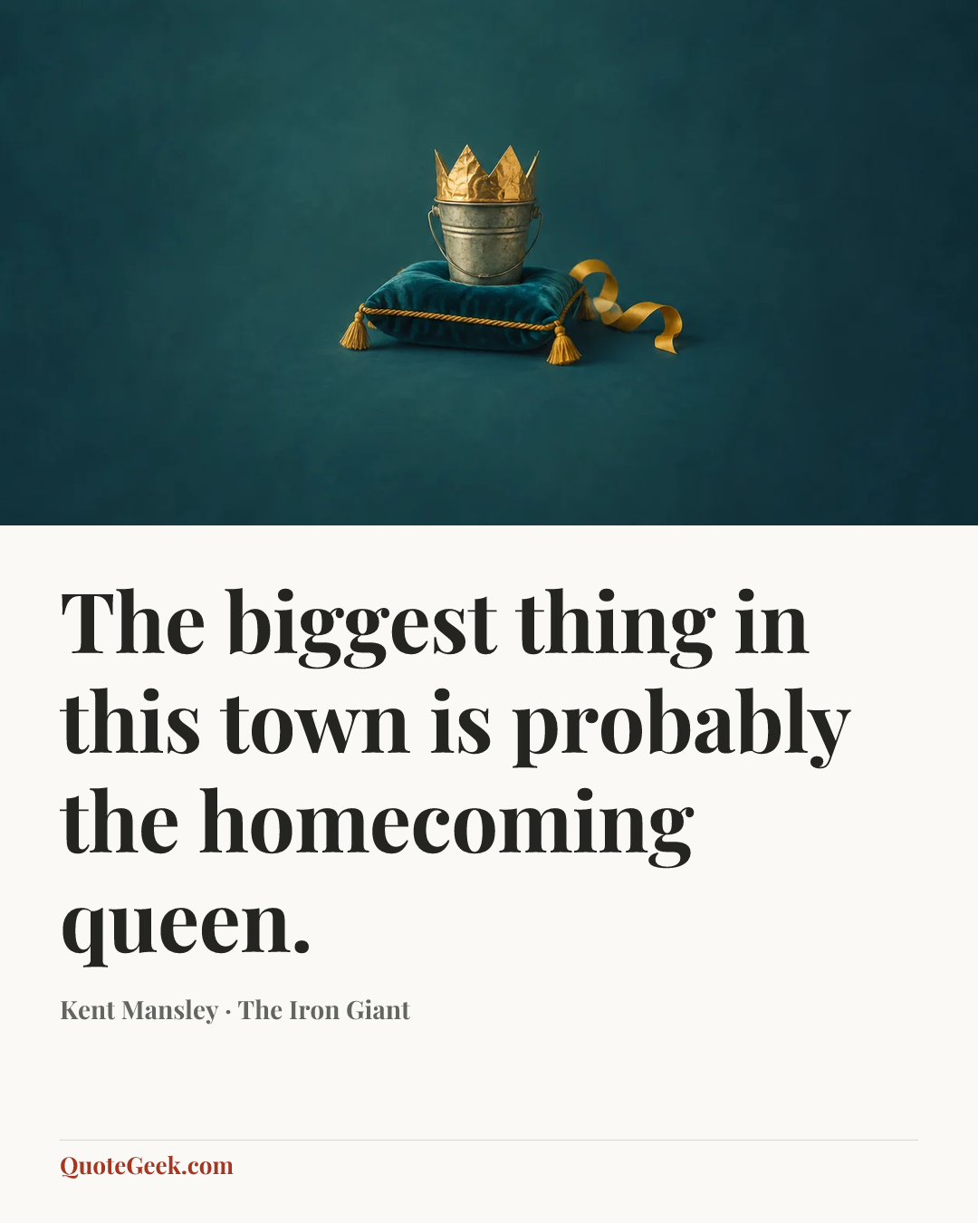 “The biggest thing in this town is probably the homecoming queen.” — Kent Mansley · The Iron Giant. Illustrated QuoteGeek card.
