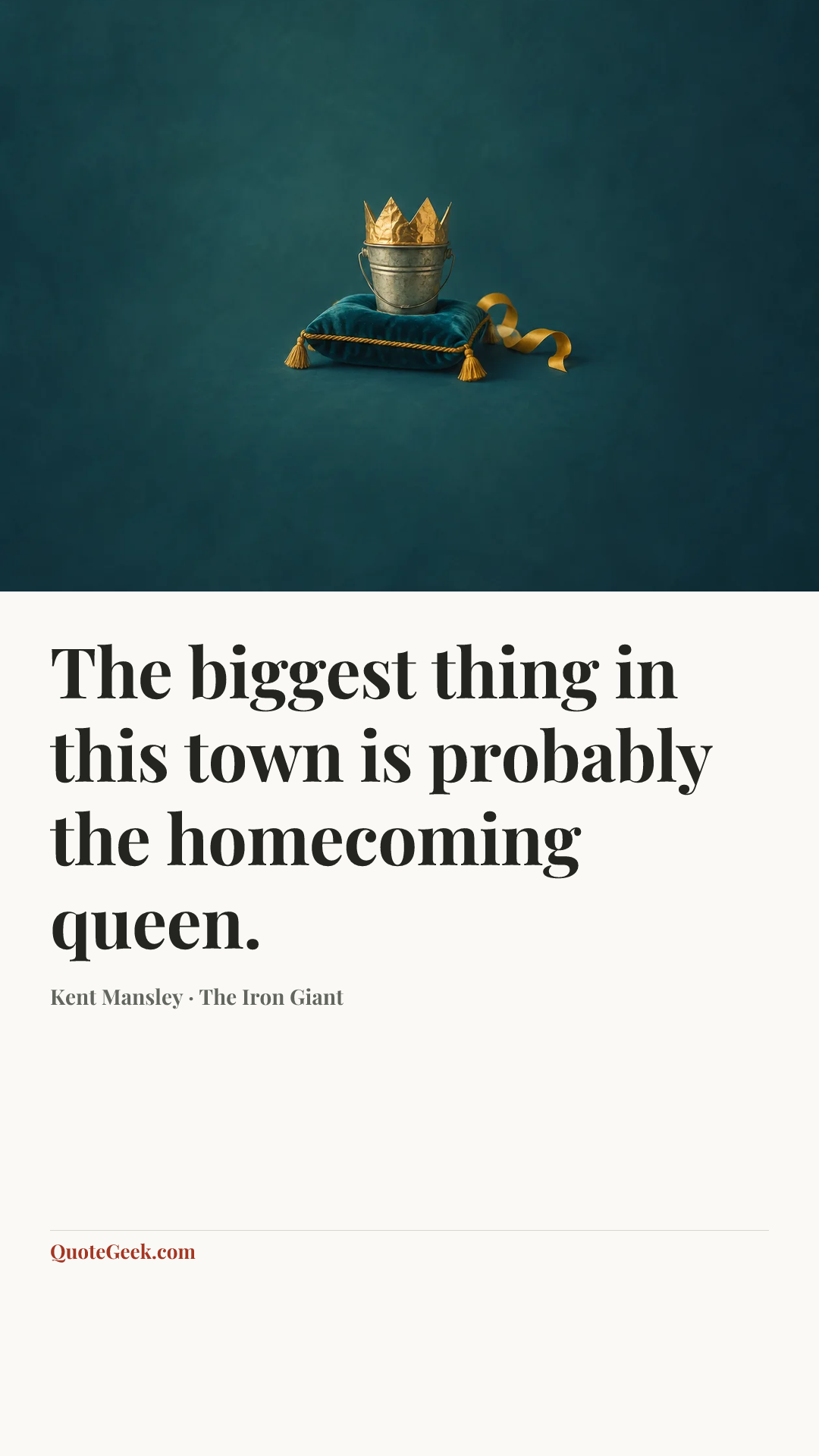 “The biggest thing in this town is probably the homecoming queen.” — Kent Mansley · The Iron Giant. Illustrated QuoteGeek card.