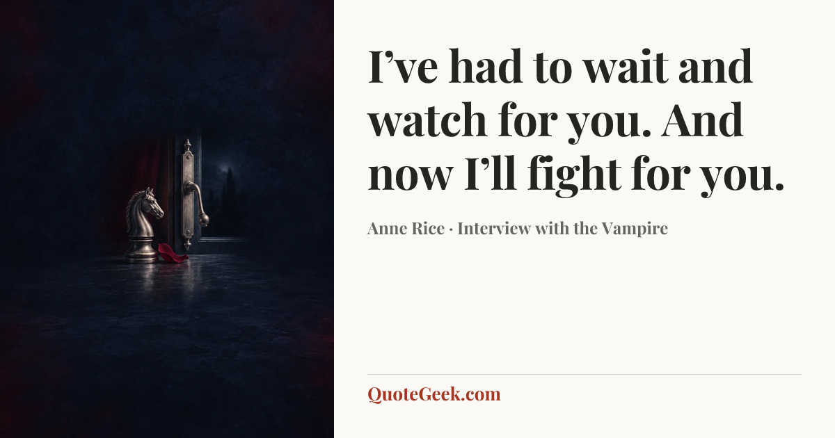 “I’ve had to wait and watch for you. And now I’ll fight for you.” — Anne Rice · Interview with the Vampire. Illustrated QuoteGeek card.