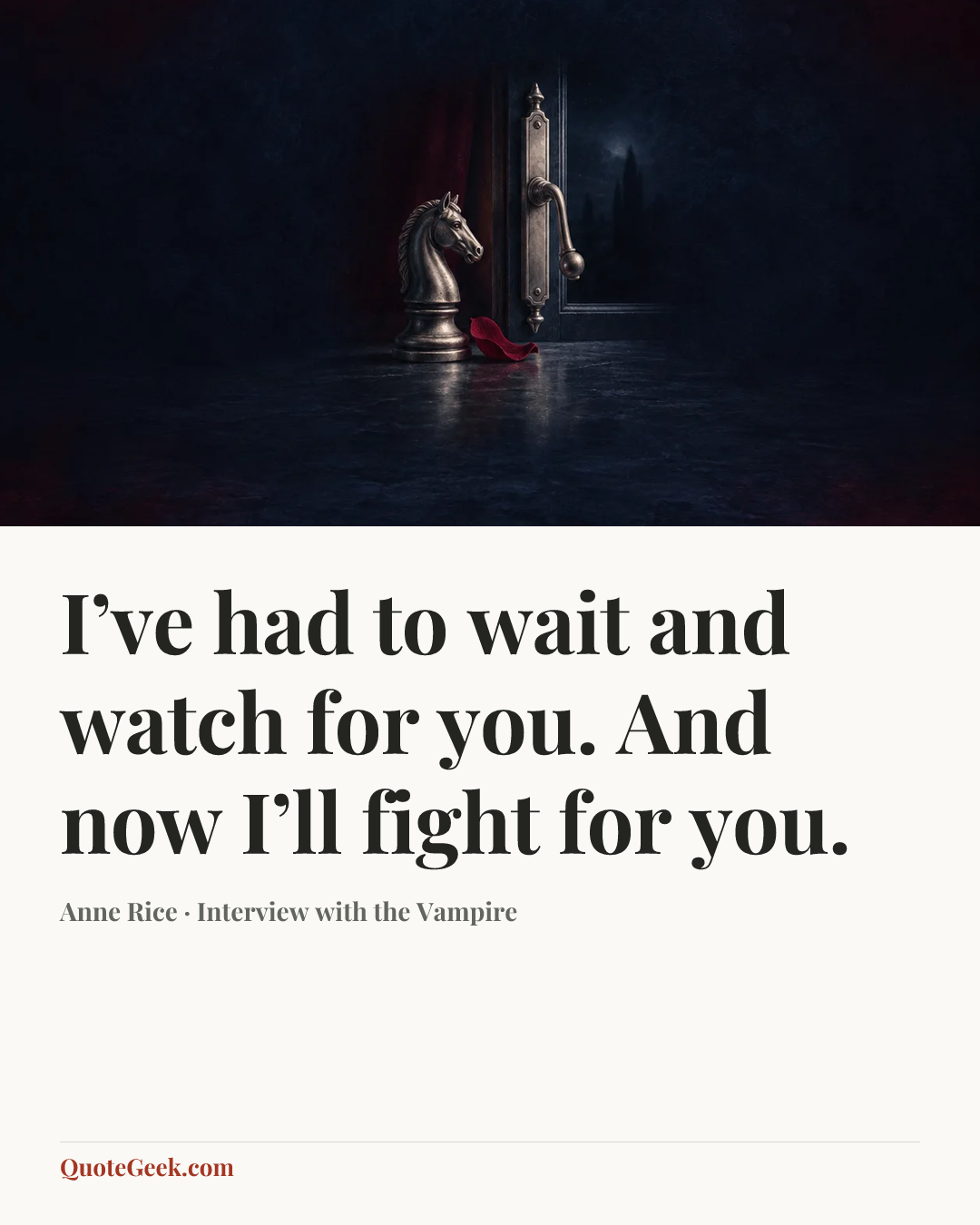 “I’ve had to wait and watch for you. And now I’ll fight for you.” — Anne Rice · Interview with the Vampire. Illustrated QuoteGeek card.